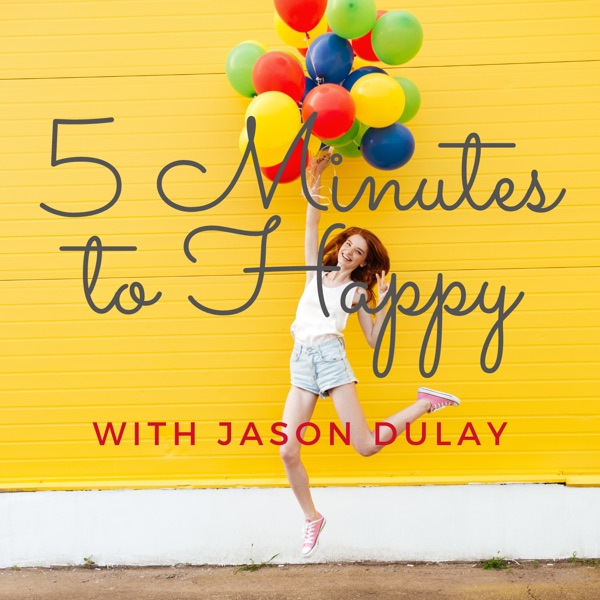 5 Minutes to Happy – Spreading Hope and Happiness in Short Lessons with Jason Dulay. Mental Health Self Improvement and Rel